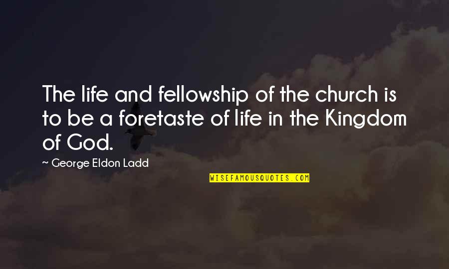 Kingdom Of God Quotes By George Eldon Ladd: The life and fellowship of the church is