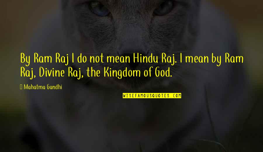 Kingdom Of God Quotes By Mahatma Gandhi: By Ram Raj I do not mean Hindu