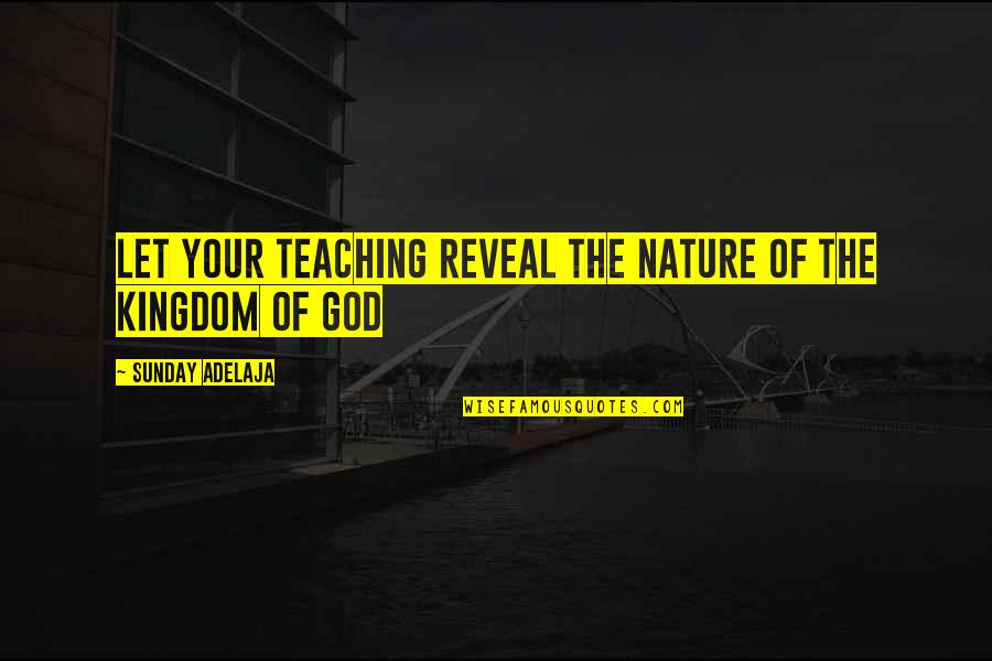 Kingdom Of God Quotes By Sunday Adelaja: Let your teaching reveal the nature of the