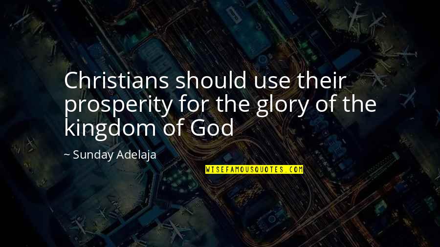 Kingdom Of God Quotes By Sunday Adelaja: Christians should use their prosperity for the glory