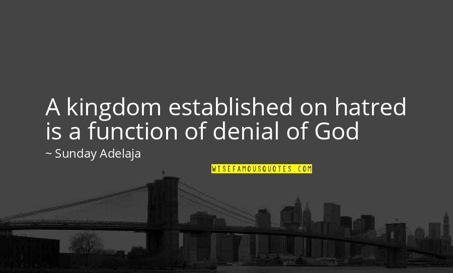 Kingdom Of God Quotes By Sunday Adelaja: A kingdom established on hatred is a function