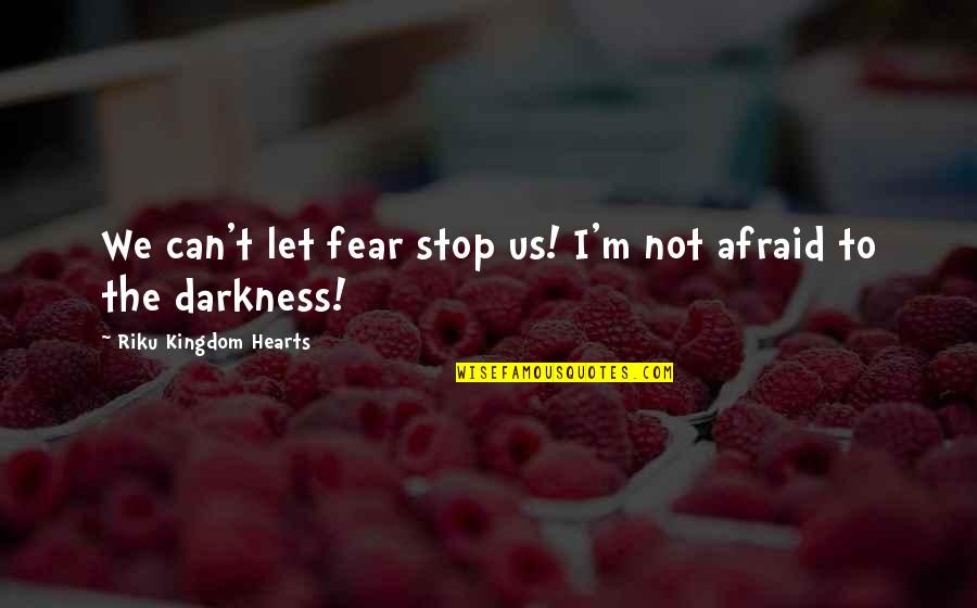 Kingdom Of Hearts Quotes By Riku Kingdom Hearts: We can't let fear stop us! I'm not Kingdom Of Hearts Quotes By Riku Kingdom Hearts: We can't let fear stop us! I'm not