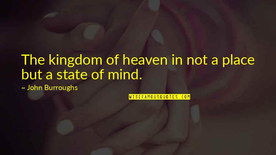Kingdom Of Heaven Best Quotes By John Burroughs: The kingdom of heaven in not a place Kingdom Of Heaven Best Quotes By John Burroughs: The kingdom of heaven in not a place