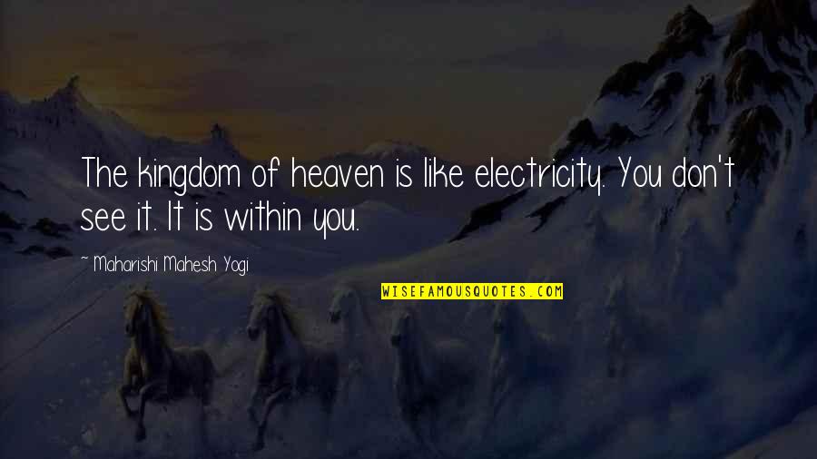 Kingdom Of Heaven Best Quotes By Maharishi Mahesh Yogi: The kingdom of heaven is like electricity. You Kingdom Of Heaven Best Quotes By Maharishi Mahesh Yogi: The kingdom of heaven is like electricity. You