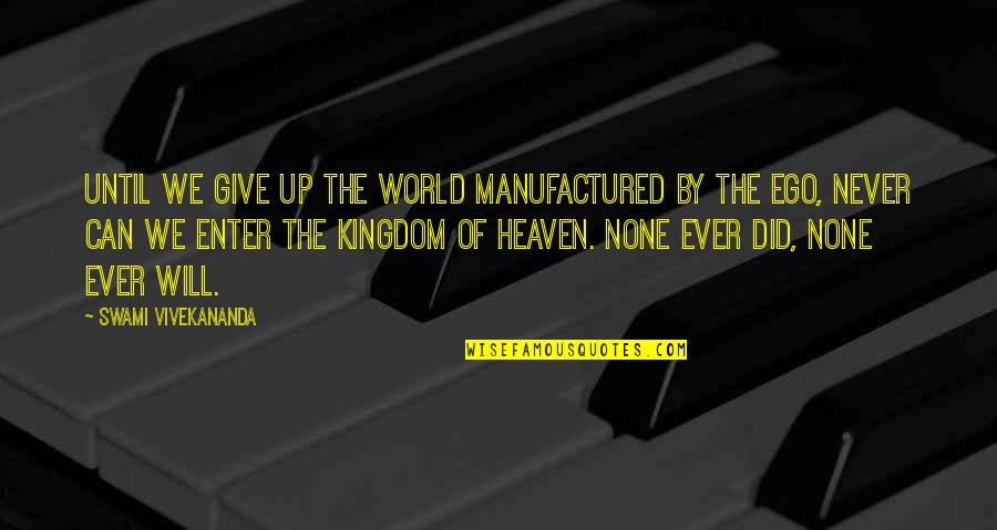 Kingdom Of Heaven Best Quotes By Swami Vivekananda: Until we give up the world manufactured by Kingdom Of Heaven Best Quotes By Swami Vivekananda: Until we give up the world manufactured by