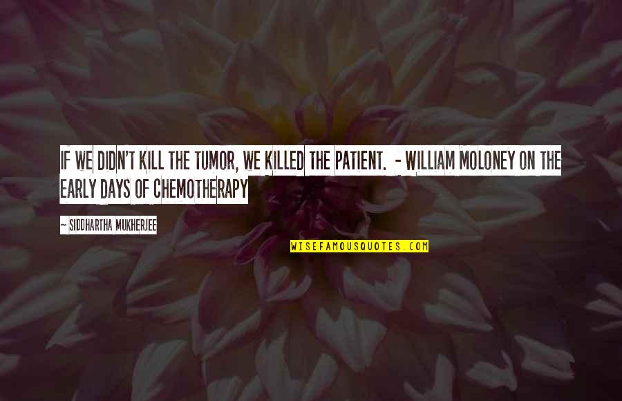 Kingdom Of Heaven Godfrey Quotes By Siddhartha Mukherjee: If we didn't kill the tumor, we killed