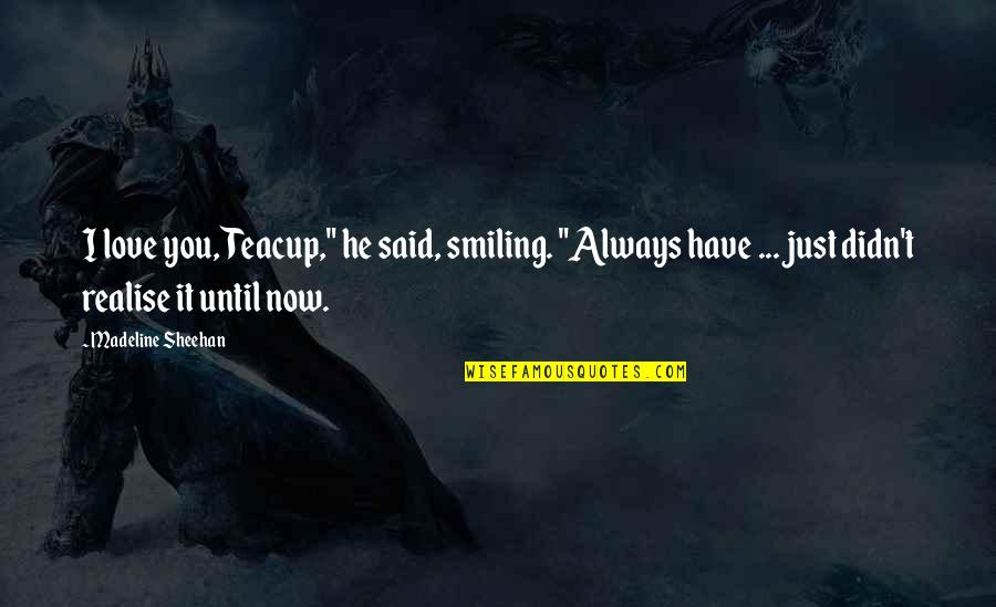 Kingdom Of Heaven Hospitaller Quotes By Madeline Sheehan: I love you, Teacup," he said, smiling. "Always Kingdom Of Heaven Hospitaller Quotes By Madeline Sheehan: I love you, Teacup," he said, smiling. "Always