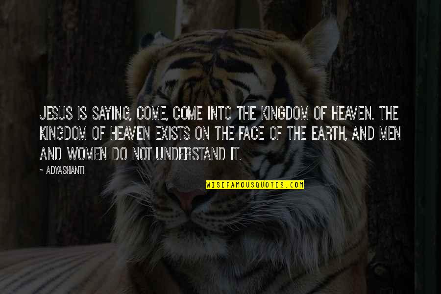 Kingdom Of Heaven Quotes By Adyashanti: Jesus is saying, Come, come into the Kingdom
