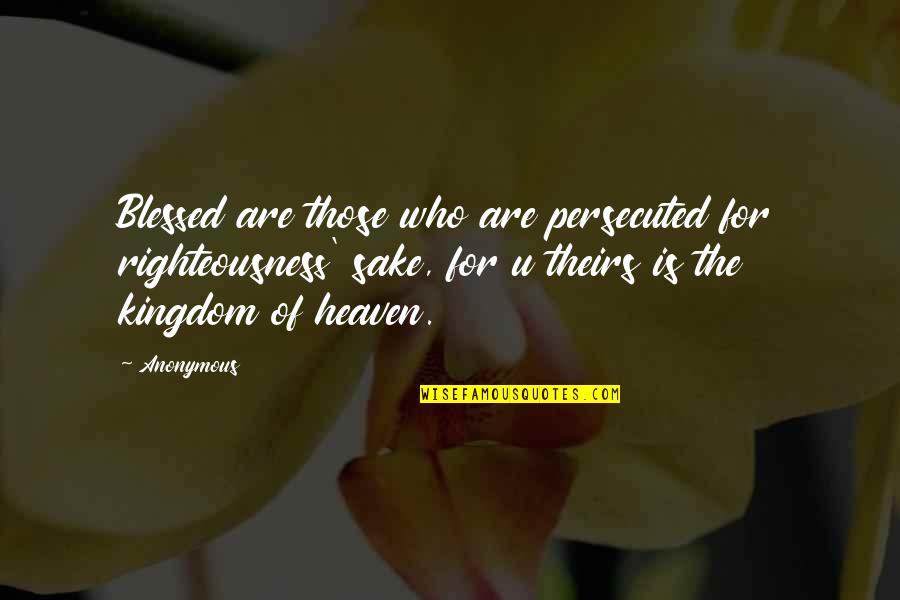 Kingdom Of Heaven Quotes By Anonymous: Blessed are those who are persecuted for righteousness'