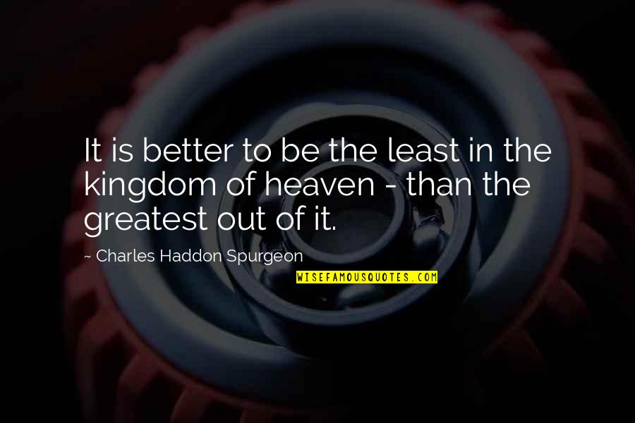 Kingdom Of Heaven Quotes By Charles Haddon Spurgeon: It is better to be the least in