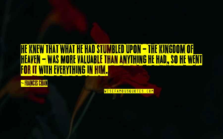 Kingdom Of Heaven Quotes By Francis Chan: He knew that what he had stumbled upon