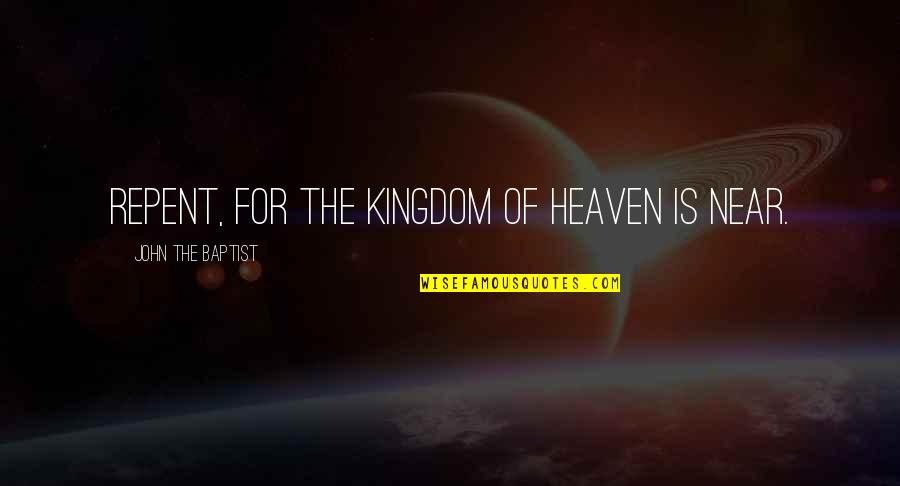 Kingdom Of Heaven Quotes By John The Baptist: Repent, for the Kingdom of Heaven is near.