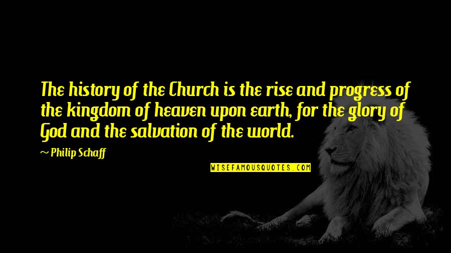 Kingdom Of Heaven Quotes By Philip Schaff: The history of the Church is the rise