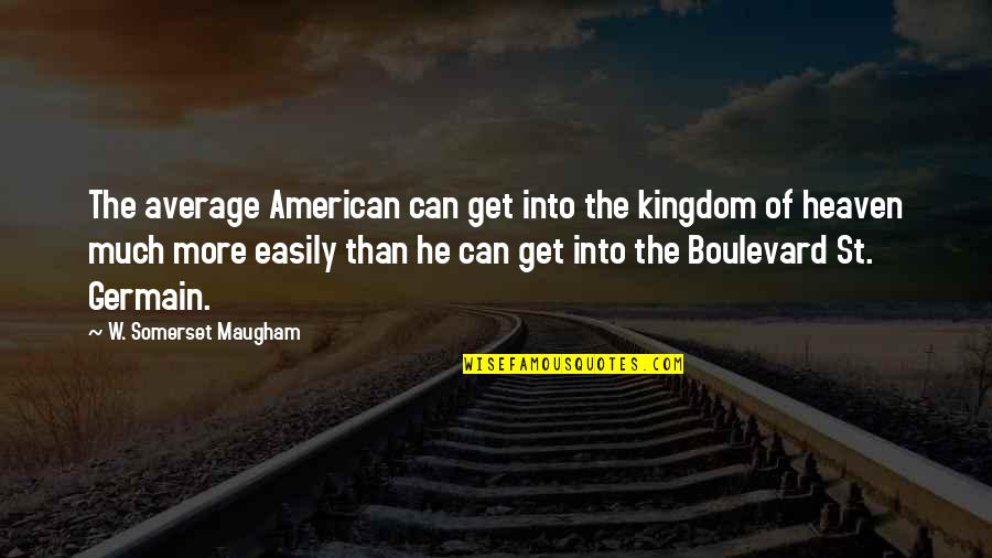 Kingdom Of Heaven Quotes By W. Somerset Maugham: The average American can get into the kingdom