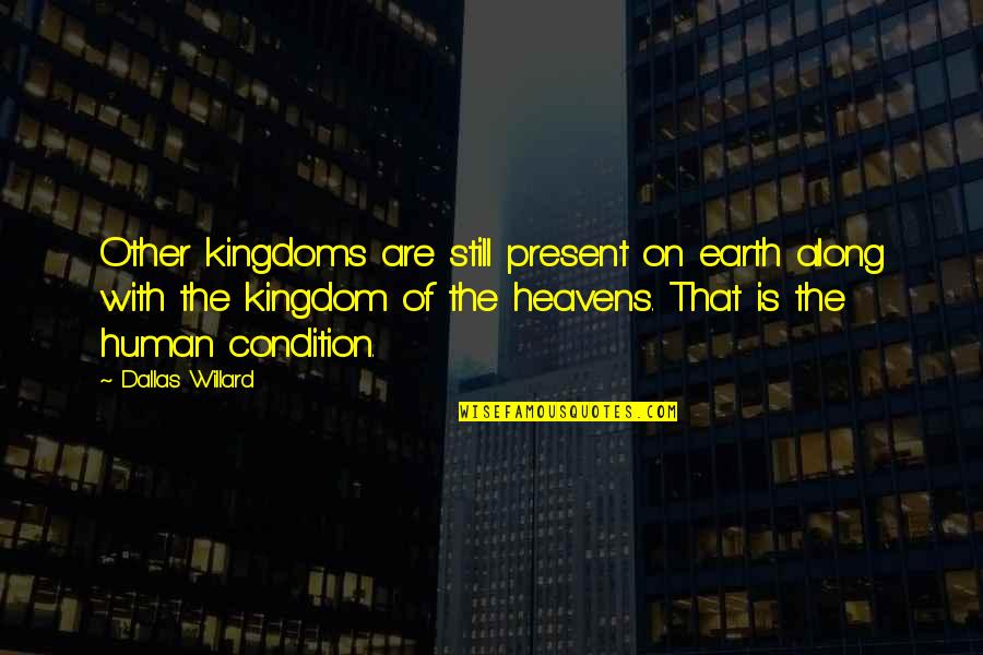 Kingdom Of Heavens Quotes By Dallas Willard: Other kingdoms are still present on earth along Kingdom Of Heavens Quotes By Dallas Willard: Other kingdoms are still present on earth along