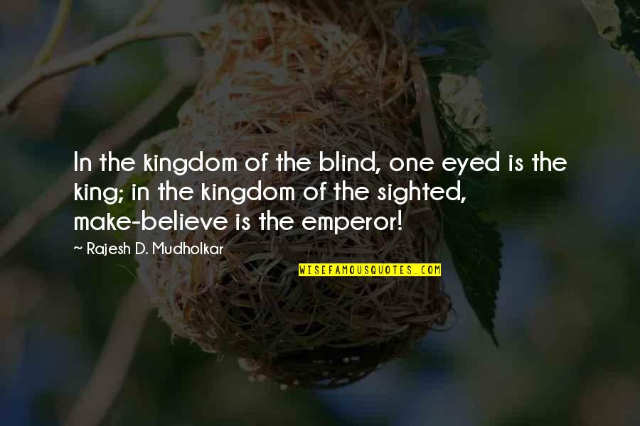 Kingdom Of The Blind Quotes By Rajesh D. Mudholkar: In the kingdom of the blind, one eyed Kingdom Of The Blind Quotes By Rajesh D. Mudholkar: In the kingdom of the blind, one eyed