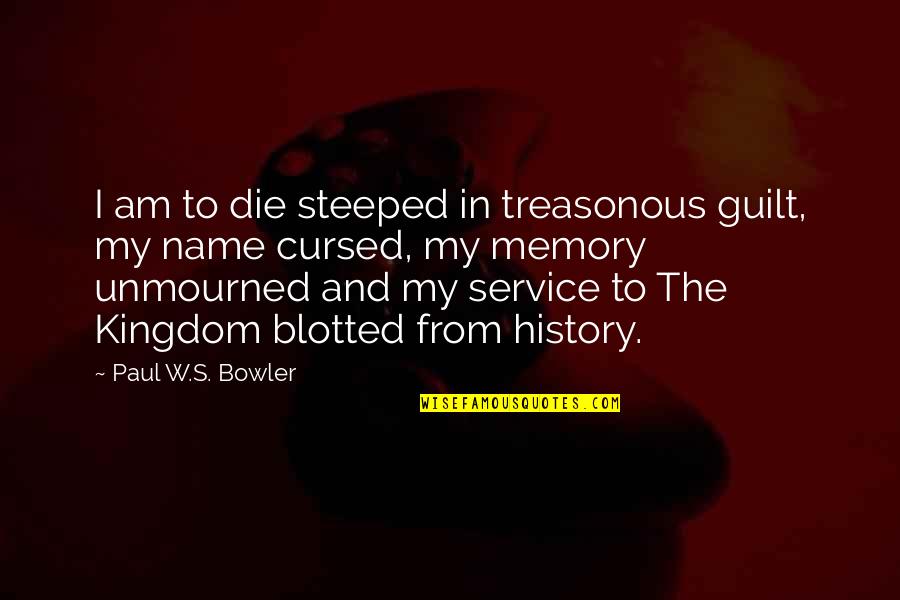 Kingdom Of The Cursed Quotes By Paul W.S. Bowler: I am to die steeped in treasonous guilt,