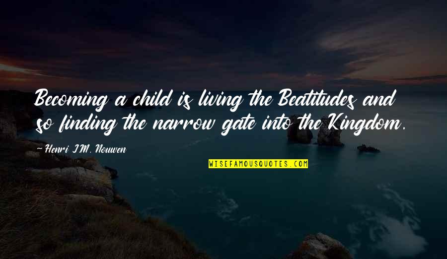 Kingdom Quotes By Henri J.M. Nouwen: Becoming a child is living the Beatitudes and