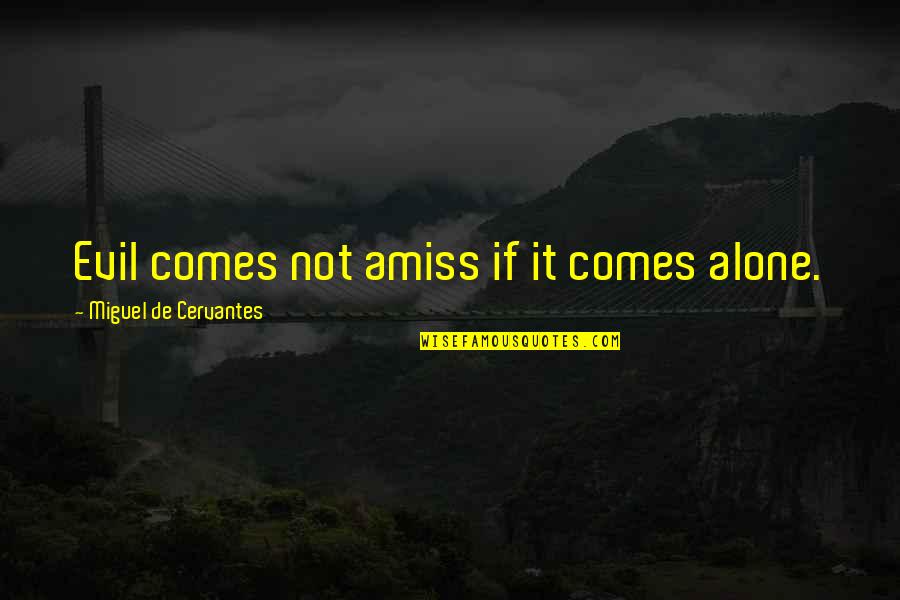 Kingdom Rush Quotes By Miguel De Cervantes: Evil comes not amiss if it comes alone.