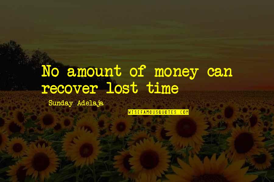Kingdom Service Quotes By Sunday Adelaja: No amount of money can recover lost time Kingdom Service Quotes By Sunday Adelaja: No amount of money can recover lost time