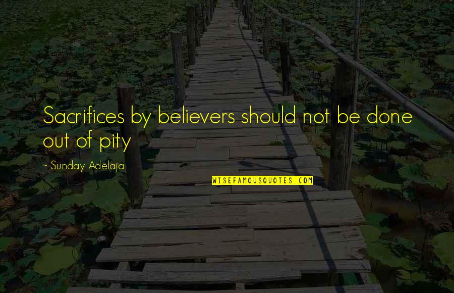 Kingdom Service Quotes By Sunday Adelaja: Sacrifices by believers should not be done out Kingdom Service Quotes By Sunday Adelaja: Sacrifices by believers should not be done out