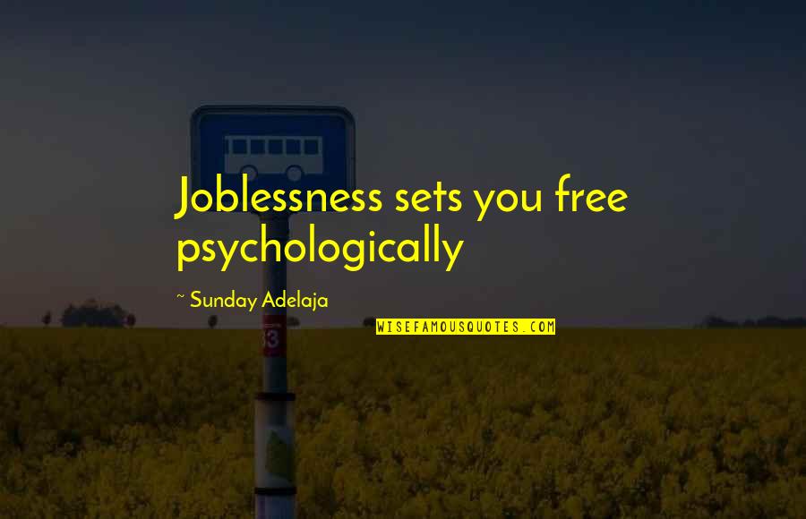 Kingdom Service Quotes By Sunday Adelaja: Joblessness sets you free psychologically Kingdom Service Quotes By Sunday Adelaja: Joblessness sets you free psychologically