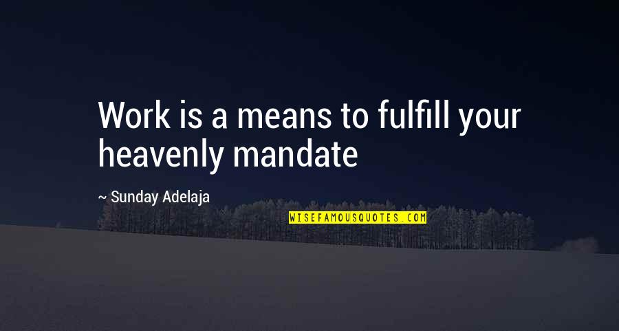 Kingdom Service Quotes By Sunday Adelaja: Work is a means to fulfill your heavenly Kingdom Service Quotes By Sunday Adelaja: Work is a means to fulfill your heavenly