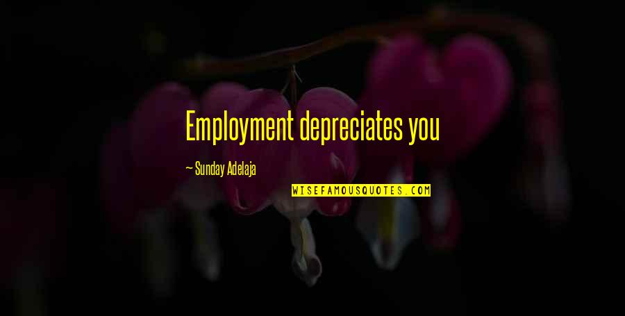 Kingdom Service Quotes By Sunday Adelaja: Employment depreciates you Kingdom Service Quotes By Sunday Adelaja: Employment depreciates you
