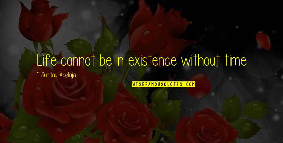Kingdom Service Quotes By Sunday Adelaja: Life cannot be in existence without time Kingdom Service Quotes By Sunday Adelaja: Life cannot be in existence without time