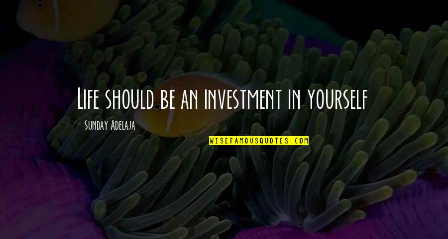 Kingdom Service Quotes By Sunday Adelaja: Life should be an investment in yourself Kingdom Service Quotes By Sunday Adelaja: Life should be an investment in yourself