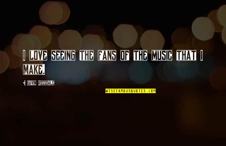Kingdom Theme Quotes By Gavin Rossdale: I love seeing the fans of the music Kingdom Theme Quotes By Gavin Rossdale: I love seeing the fans of the music