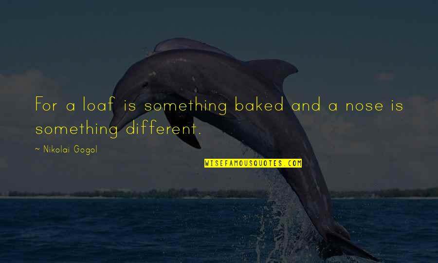 Kingdoms Falling Quotes By Nikolai Gogol: For a loaf is something baked and a