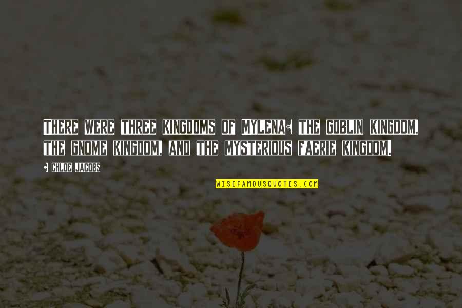 Kingdoms Quotes By Chloe Jacobs: There were three kingdoms of Mylena: the goblin Kingdoms Quotes By Chloe Jacobs: There were three kingdoms of Mylena: the goblin