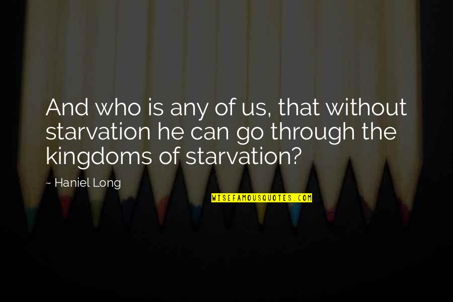 Kingdoms Quotes By Haniel Long: And who is any of us, that without Kingdoms Quotes By Haniel Long: And who is any of us, that without