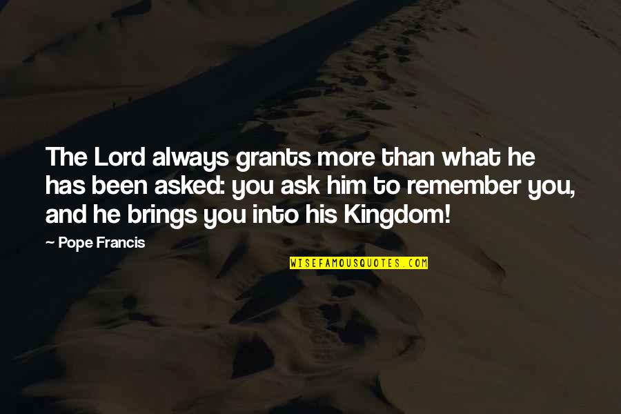 Kingdoms Quotes By Pope Francis: The Lord always grants more than what he Kingdoms Quotes By Pope Francis: The Lord always grants more than what he