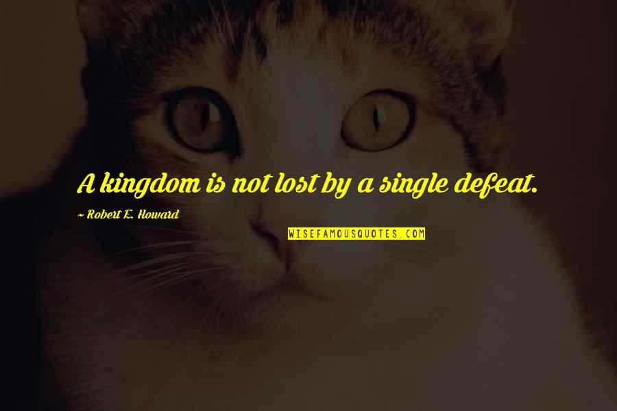 Kingdoms Quotes By Robert E. Howard: A kingdom is not lost by a single Kingdoms Quotes By Robert E. Howard: A kingdom is not lost by a single