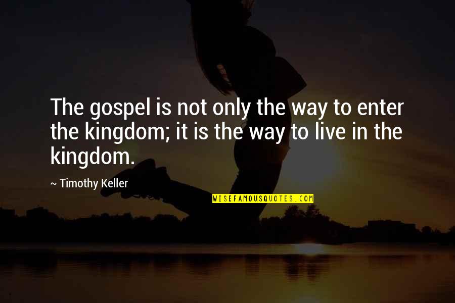Kingdoms Quotes By Timothy Keller: The gospel is not only the way to Kingdoms Quotes By Timothy Keller: The gospel is not only the way to