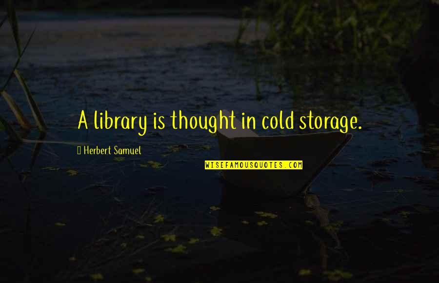 Kingen Online Quotes By Herbert Samuel: A library is thought in cold storage. Kingen Online Quotes By Herbert Samuel: A library is thought in cold storage.