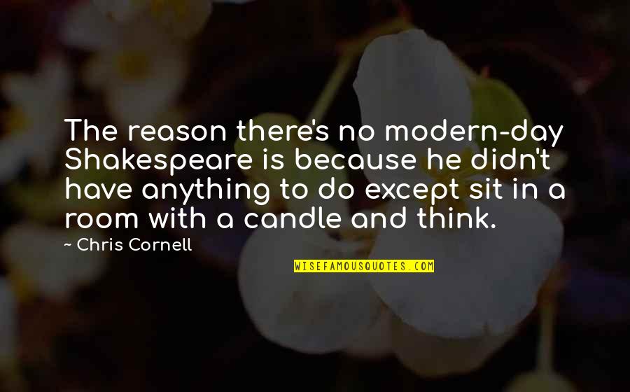 Kingentevents Quotes By Chris Cornell: The reason there's no modern-day Shakespeare is because Kingentevents Quotes By Chris Cornell: The reason there's no modern-day Shakespeare is because