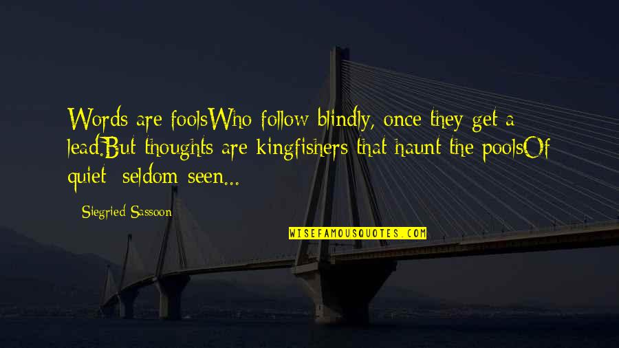 Kingfishers Quotes By Siegried Sassoon: Words are foolsWho follow blindly, once they get