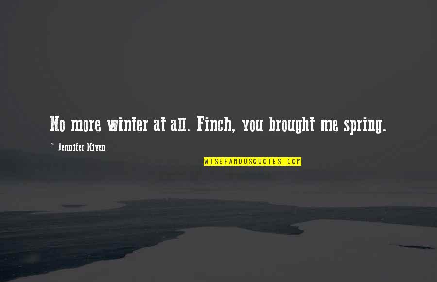 Kingham Plough Quotes By Jennifer Niven: No more winter at all. Finch, you brought