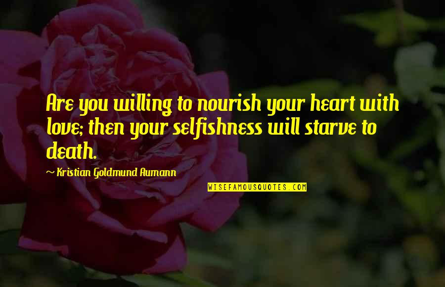 Kingham Plough Quotes By Kristian Goldmund Aumann: Are you willing to nourish your heart with