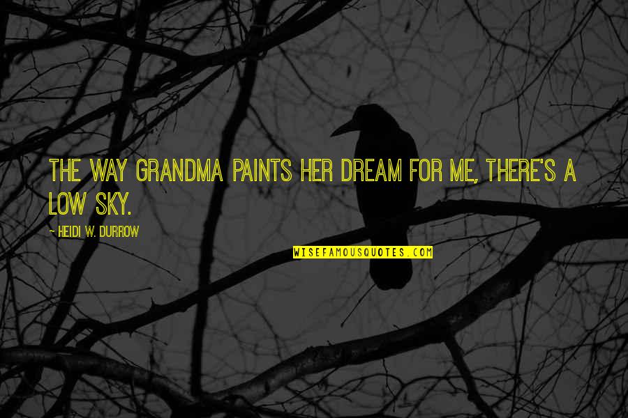 Kinghands Quotes By Heidi W. Durrow: The way Grandma paints her dream for me,