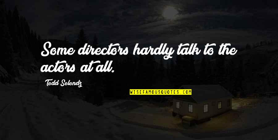 Kinghands Quotes By Todd Solondz: Some directors hardly talk to the actors at