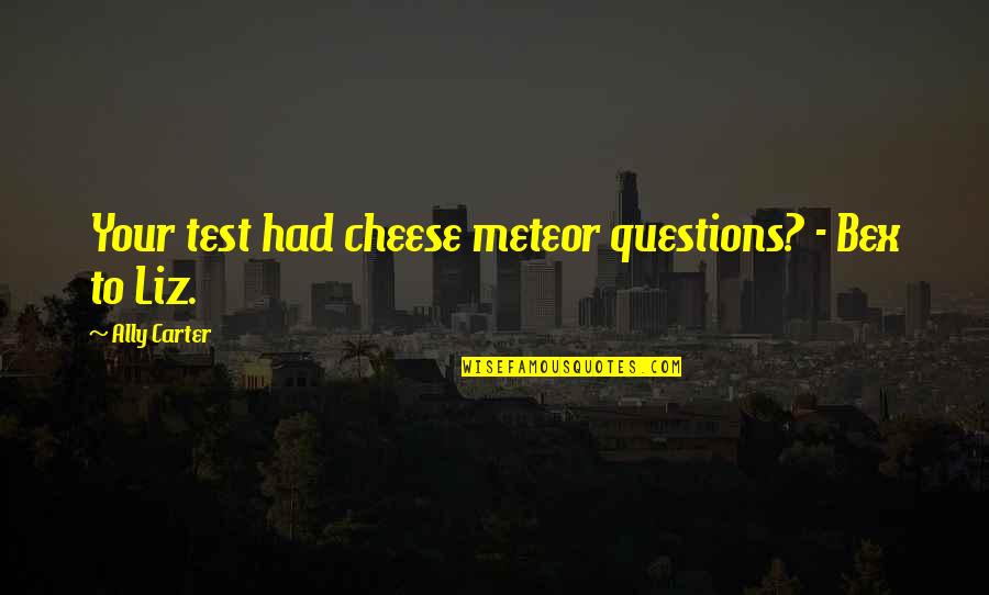 Kinghantr Quotes By Ally Carter: Your test had cheese meteor questions? - Bex