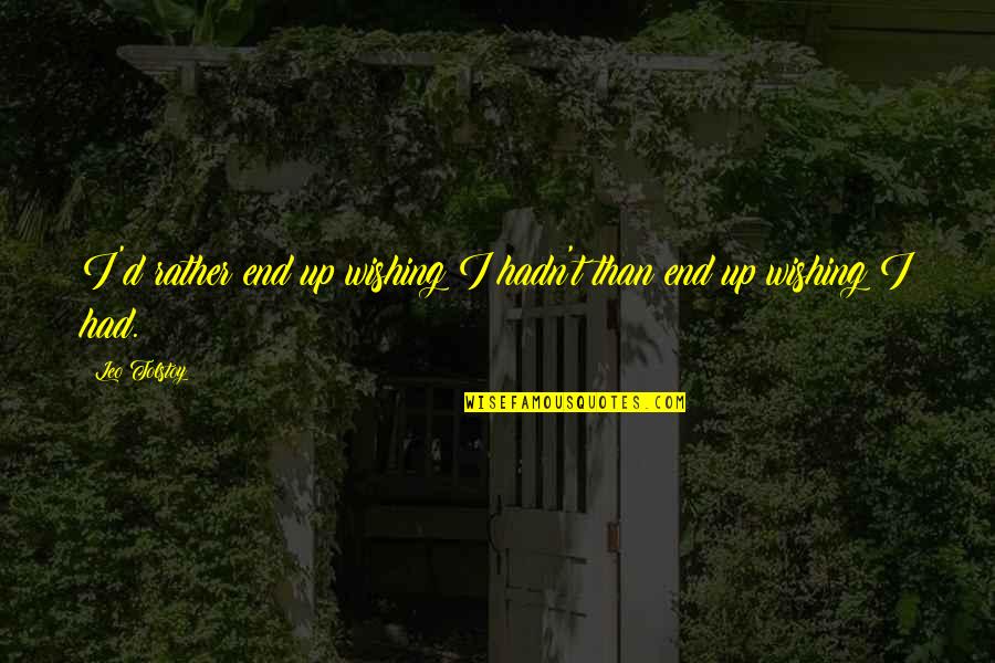 Kingie Shibuya Quotes By Leo Tolstoy: I'd rather end up wishing I hadn't than