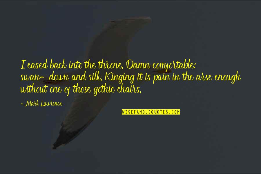 Kinging It Quotes By Mark Lawrence: I eased back into the throne. Damn comfortable: