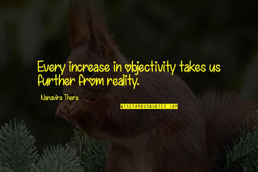 Kingkiller Series Quotes By Nanavira Thera: Every increase in objectivity takes us further from Kingkiller Series Quotes By Nanavira Thera: Every increase in objectivity takes us further from