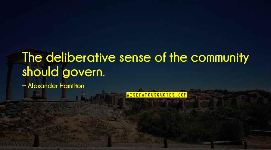 Kinglike Quotes By Alexander Hamilton: The deliberative sense of the community should govern.