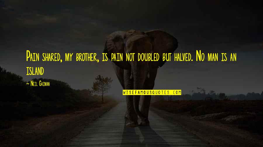 Kinglike Quotes By Neil Gaiman: Pain shared, my brother, is pain not doubled